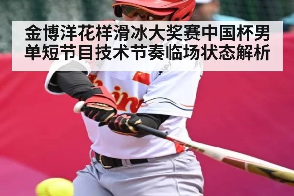 金博洋花样滑冰大奖赛中国杯男单短节目技术节奏临场状态解析